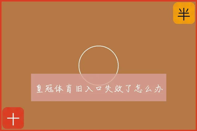 皇冠体育旧入口失效了怎么办