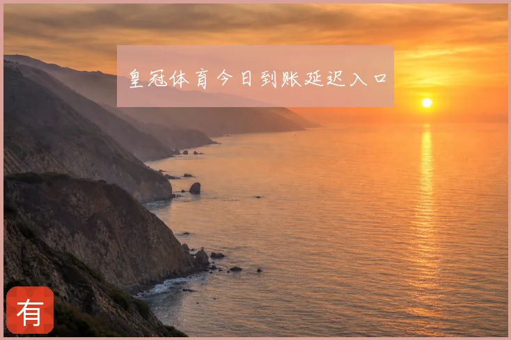 皇冠体育今日到账延迟入口