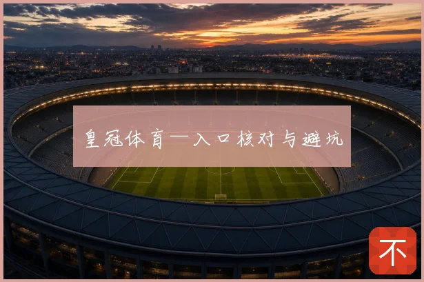 皇冠体育—入口核对与避坑