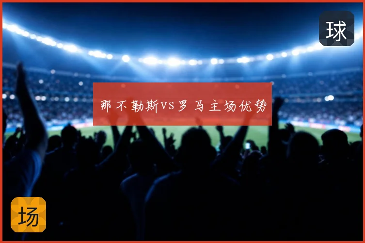 那不勒斯vs罗马主场优势